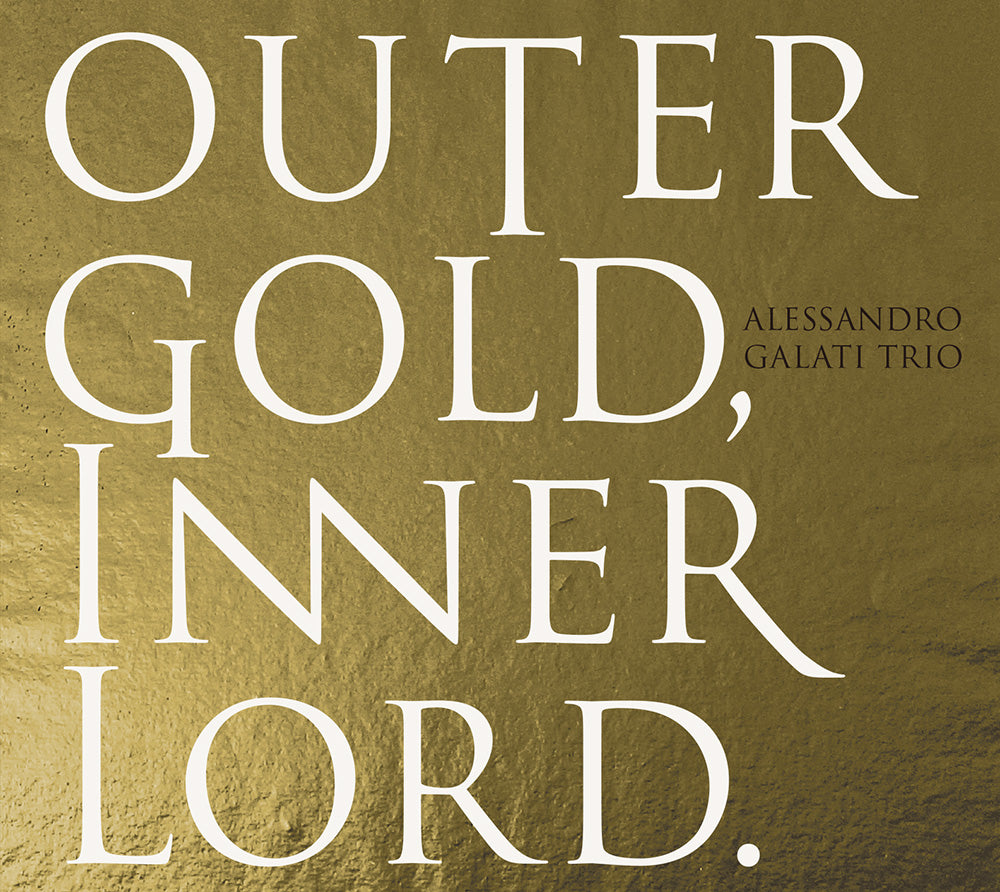 OUTER GOLD, INNER LORD. - ALESSANDRO GALATI TRIO