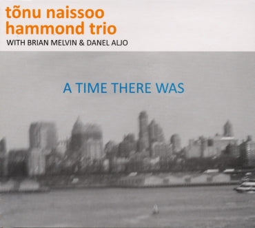 A TIME THERE WAS - TONU NAISSOO HAMMOND TRIO